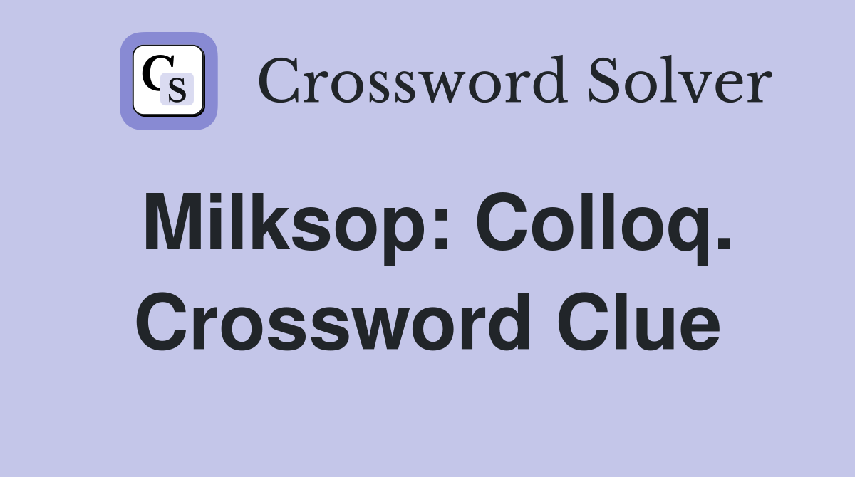 Milksop: Colloq. Crossword Clue
