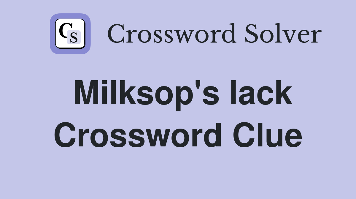 Milksop's lack Crossword Clue