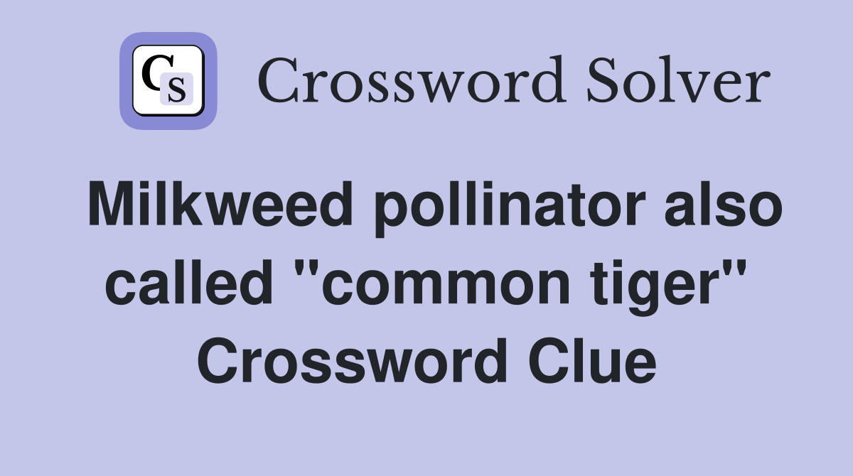 Milkweed pollinator also called "common tiger" Crossword Clue