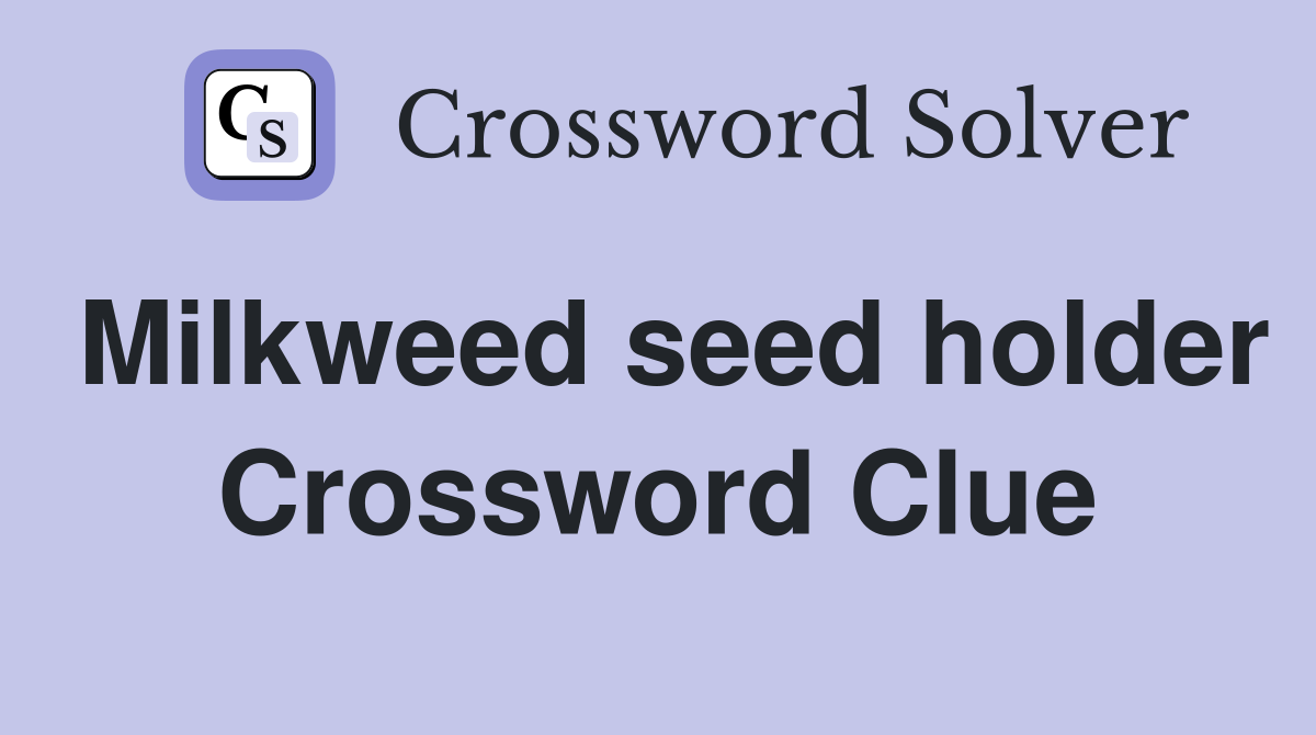 Milkweed seed holder Crossword Clue