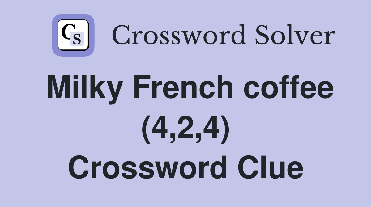 Milky French coffee (4,2,4) Crossword Clue