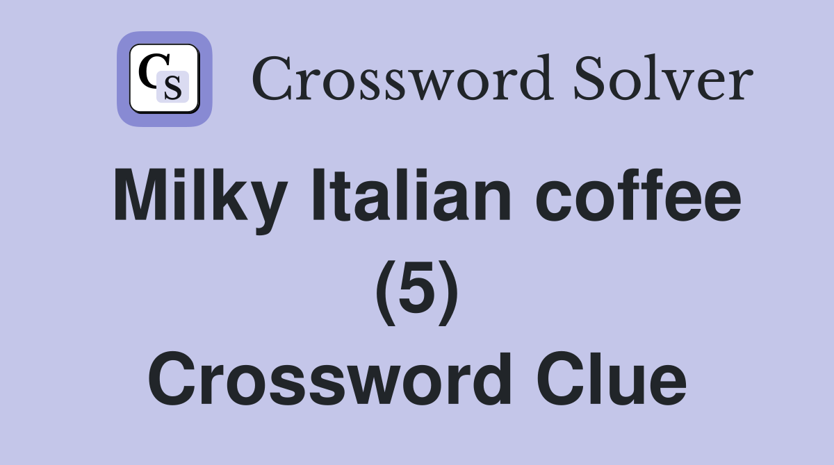 Milky Italian coffee (5) Crossword Clue
