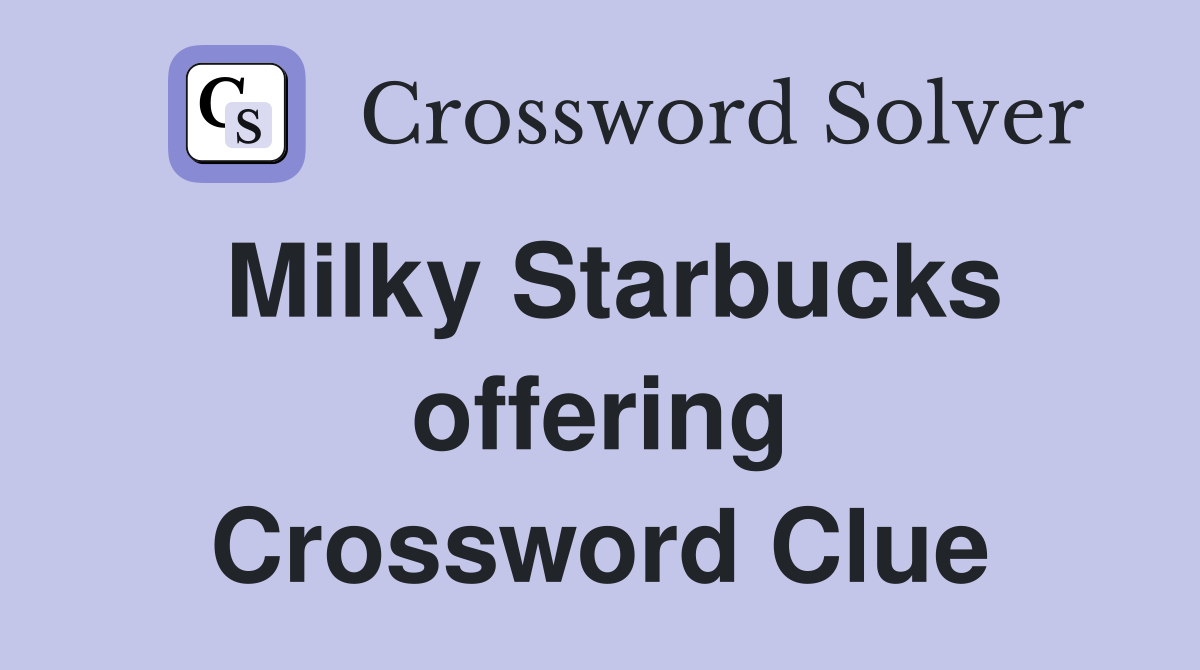 Milky Starbucks offering Crossword Clue