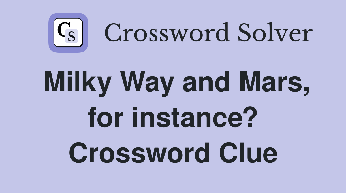 Milky Way and Mars, for instance? Crossword Clue