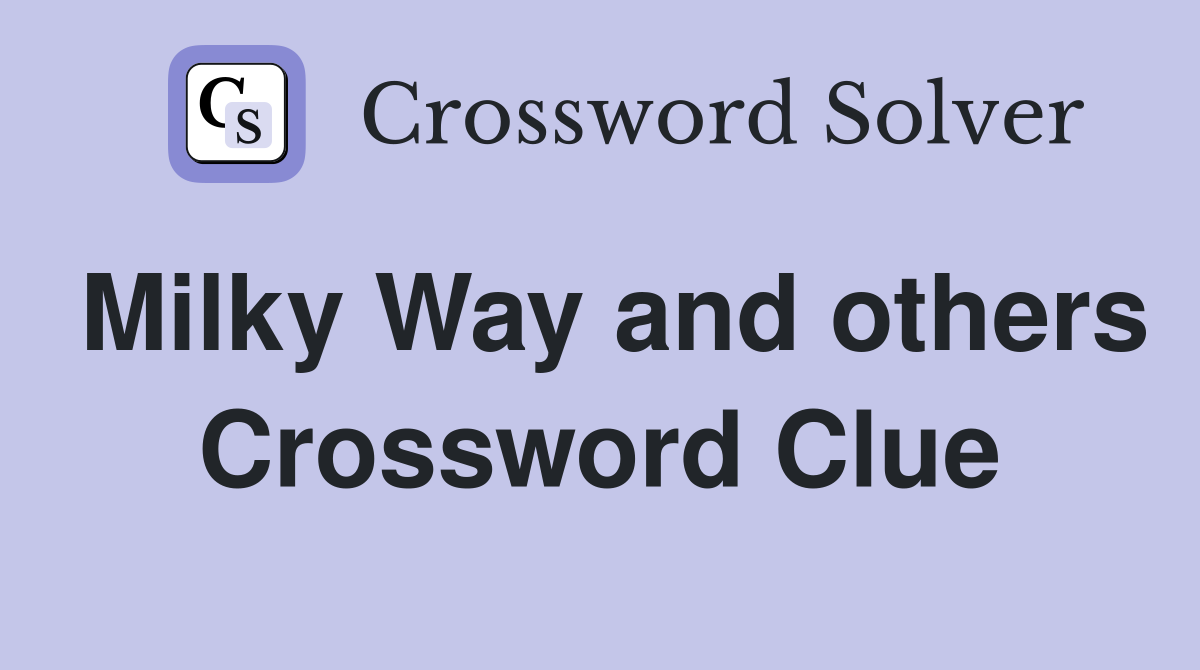 Milky Way and others Crossword Clue