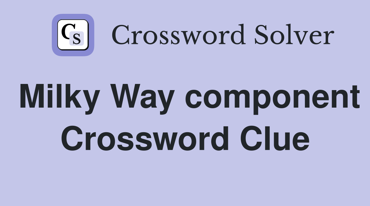 Milky Way component Crossword Clue