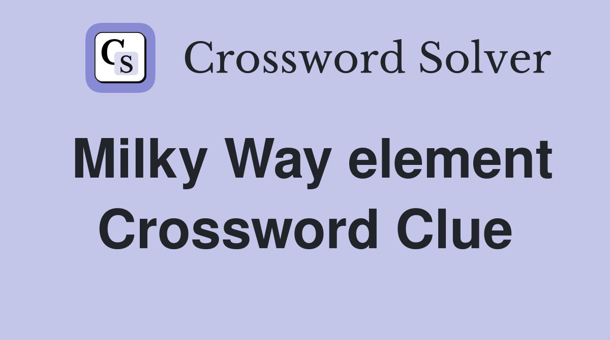 Milky Way element Crossword Clue