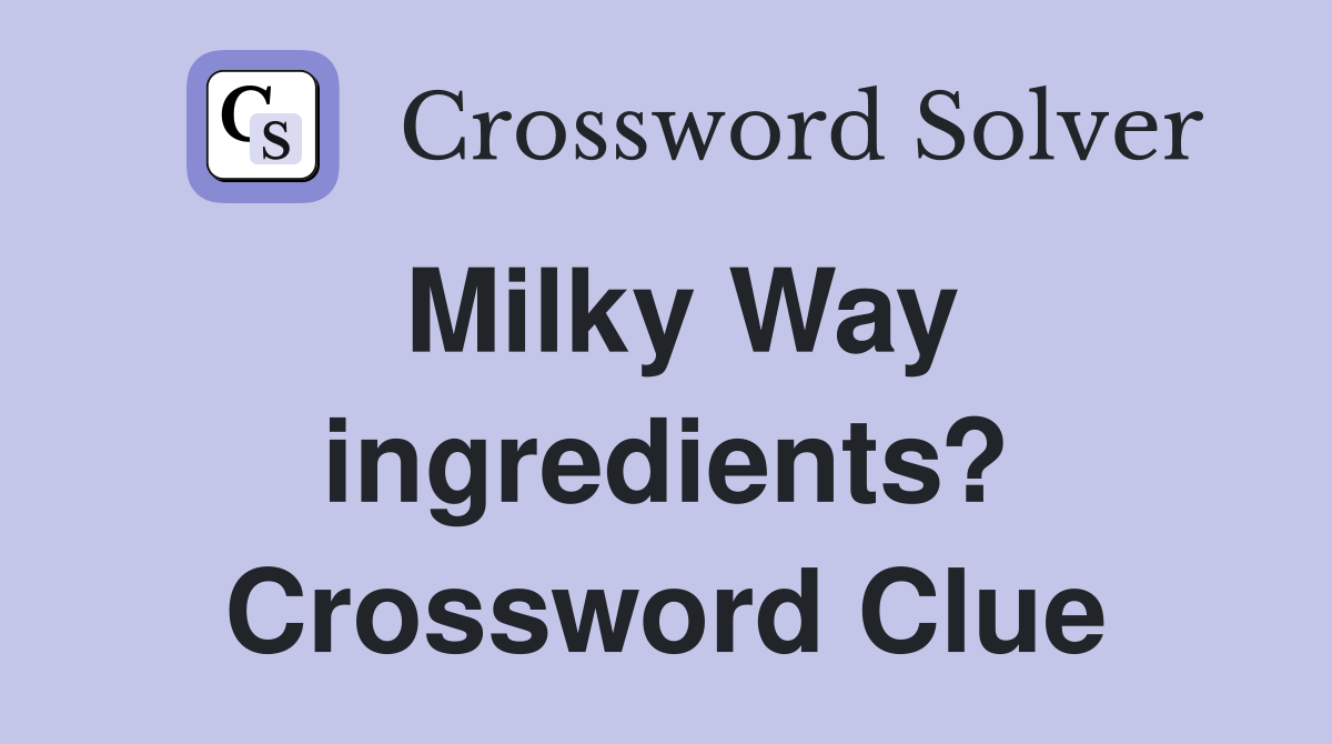 Milky Way ingredients? Crossword Clue