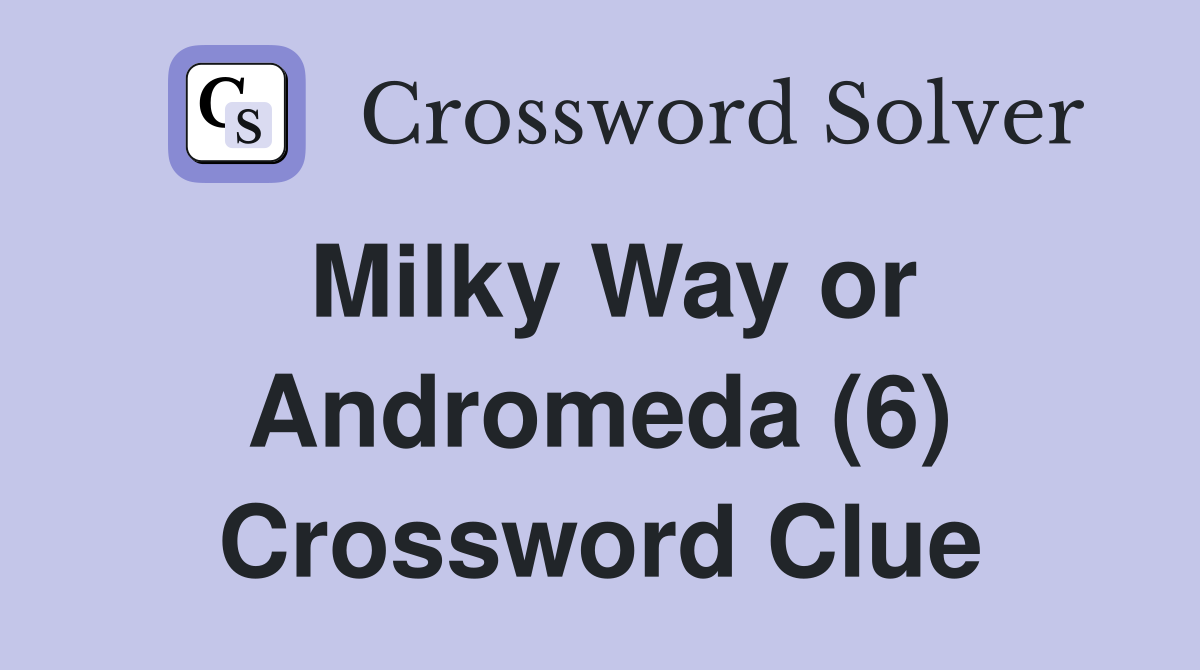 Milky Way or Andromeda (6) Crossword Clue