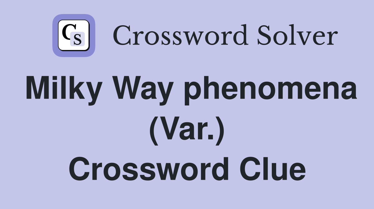 Milky Way phenomena (Var.) Crossword Clue