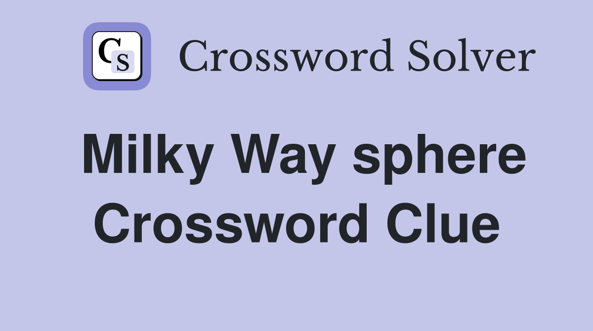 Milky Way sphere Crossword Clue