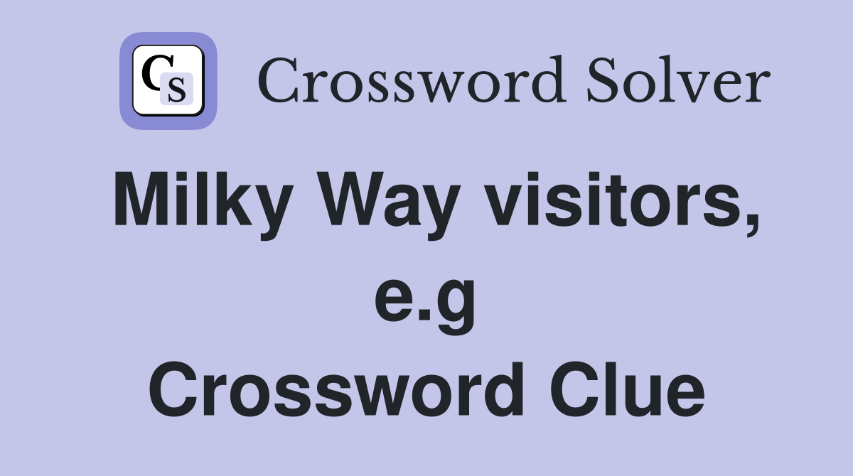 Milky Way visitors, e.g Crossword Clue