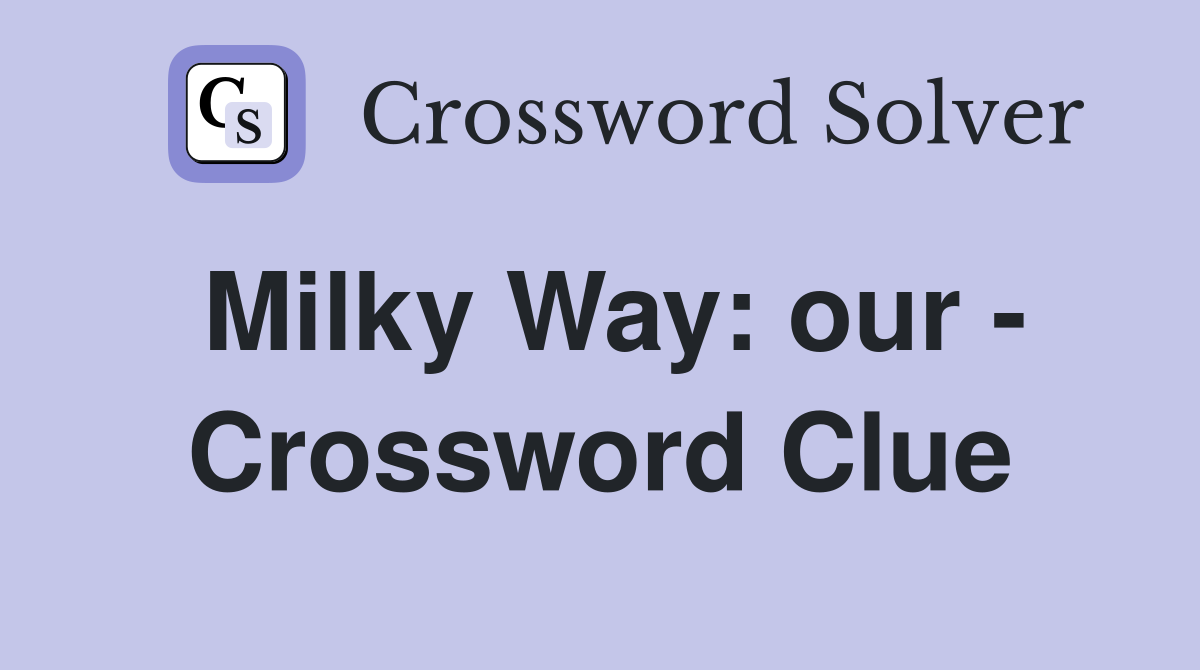 Milky Way: our - Crossword Clue