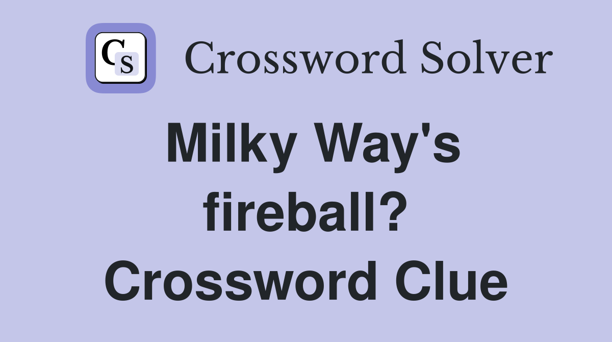 Milky Way's fireball? Crossword Clue