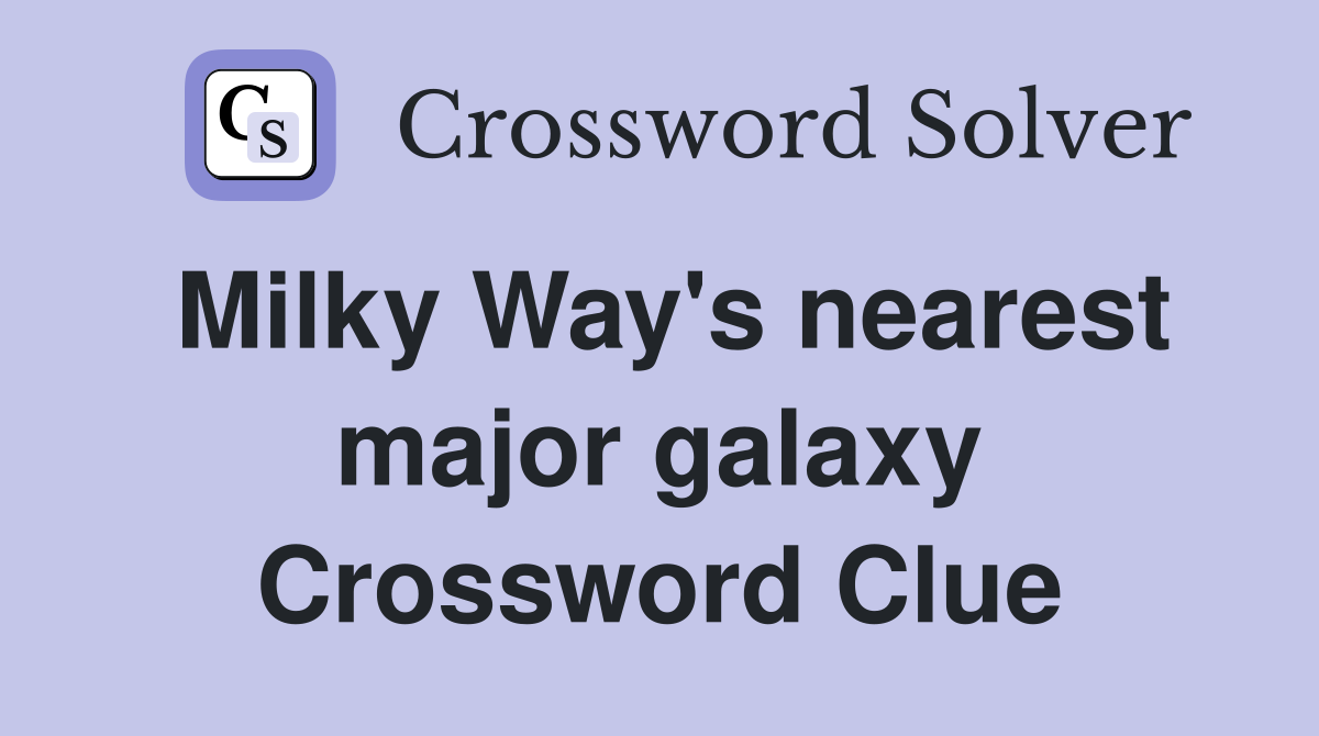 Milky Way's nearest major galaxy Crossword Clue