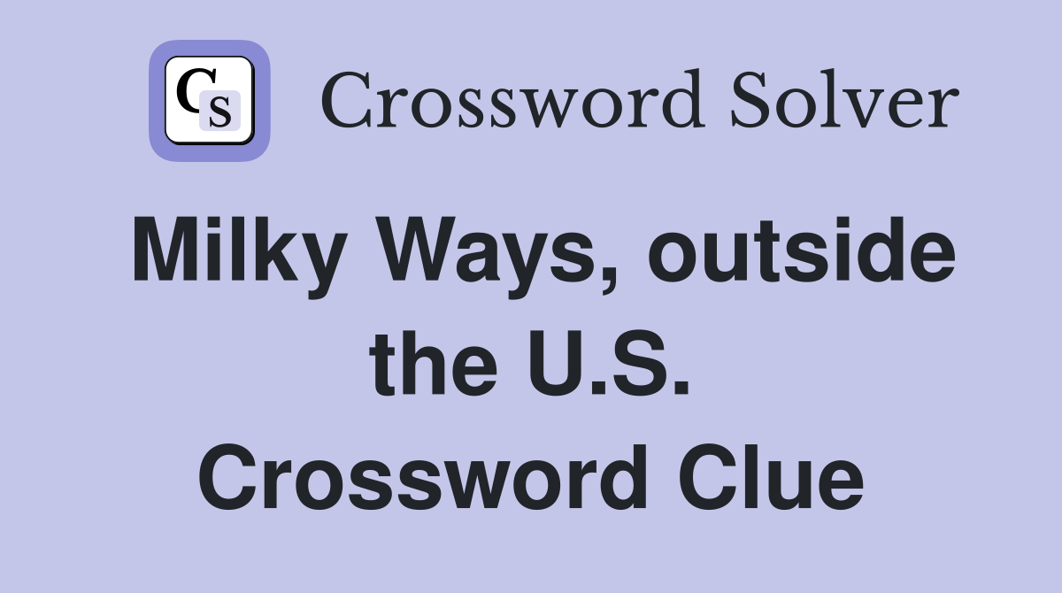 Milky Ways, outside the U.S. Crossword Clue
