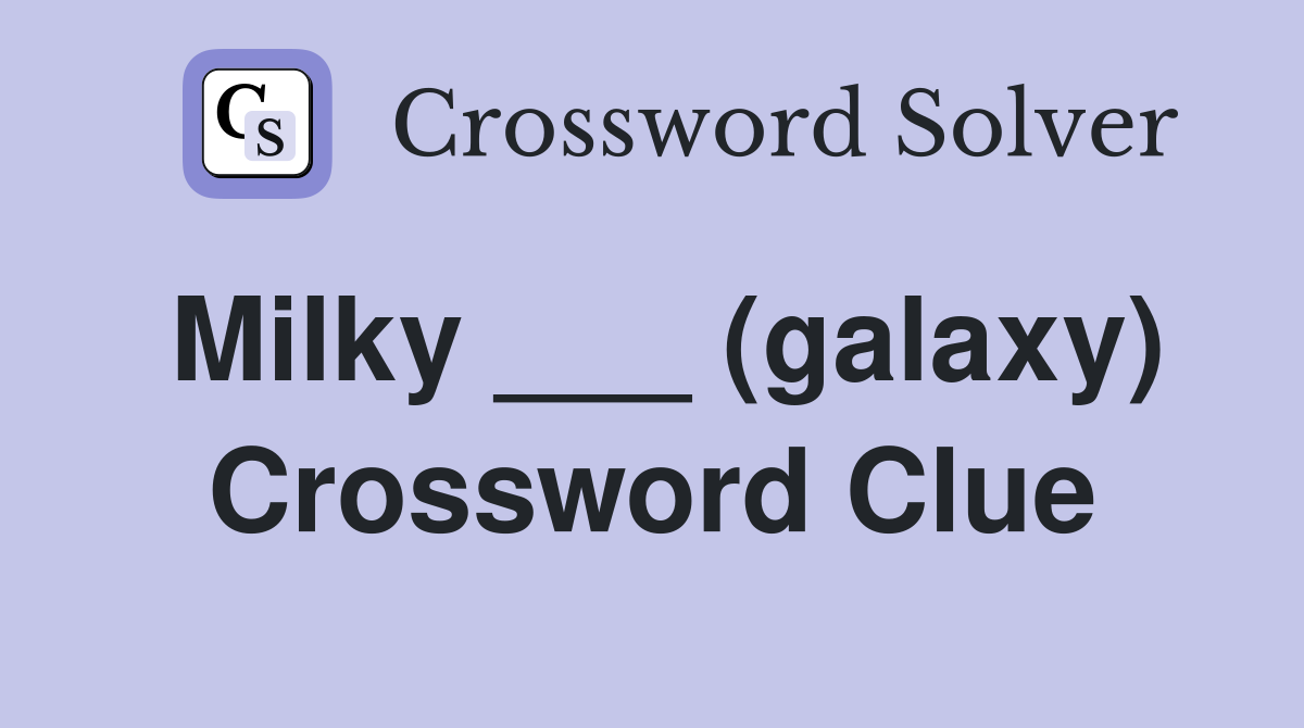 Milky ___ (galaxy) Crossword Clue
