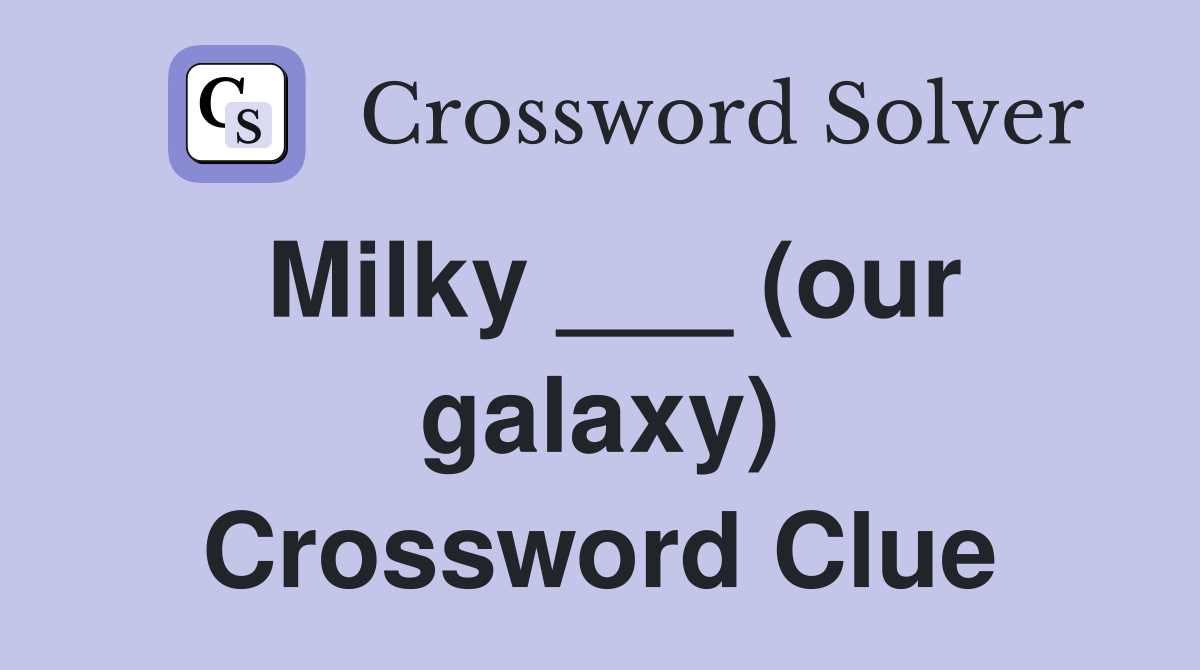 Milky ___ (our galaxy) Crossword Clue