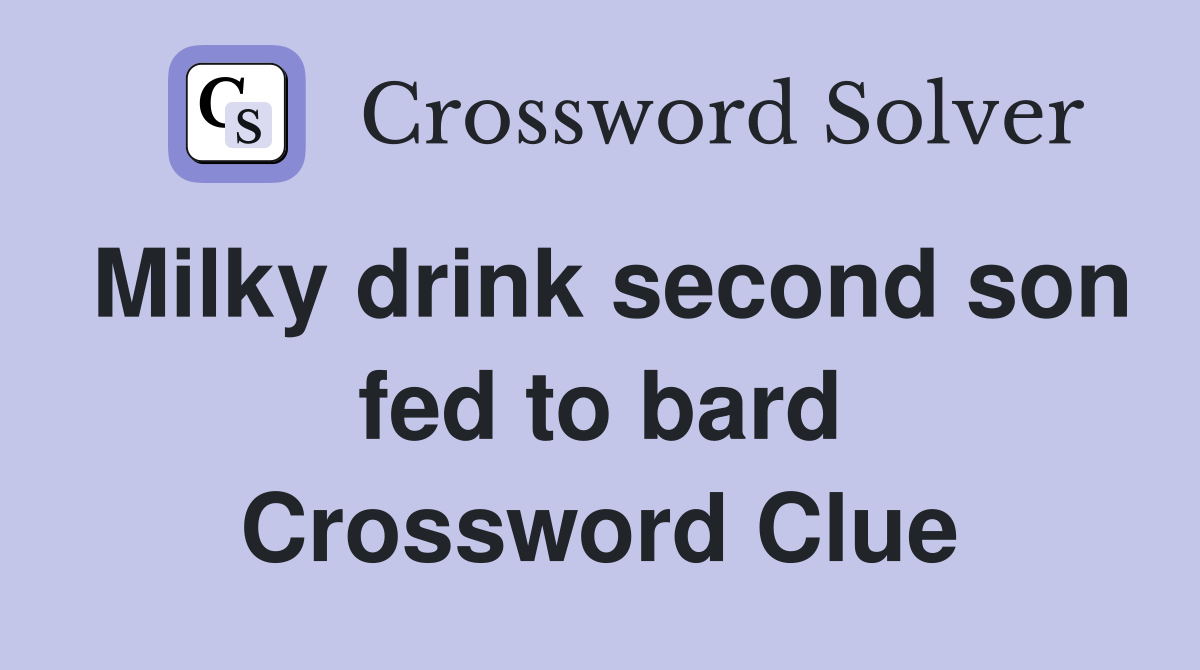 Milky drink second son fed to bard Crossword Clue