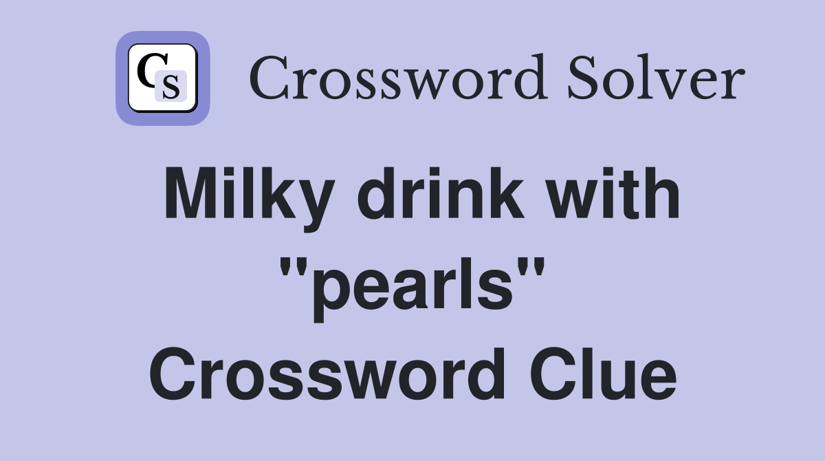 Milky drink with "pearls" Crossword Clue