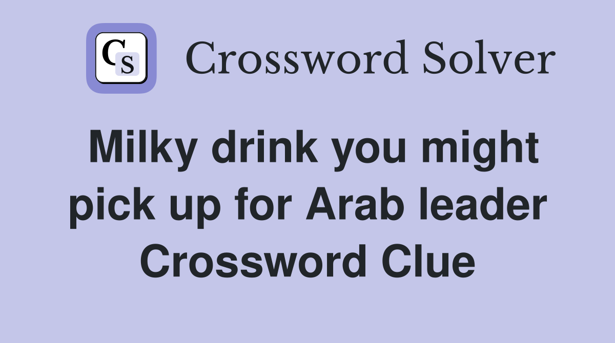 Milky drink you might pick up for Arab leader Crossword Clue