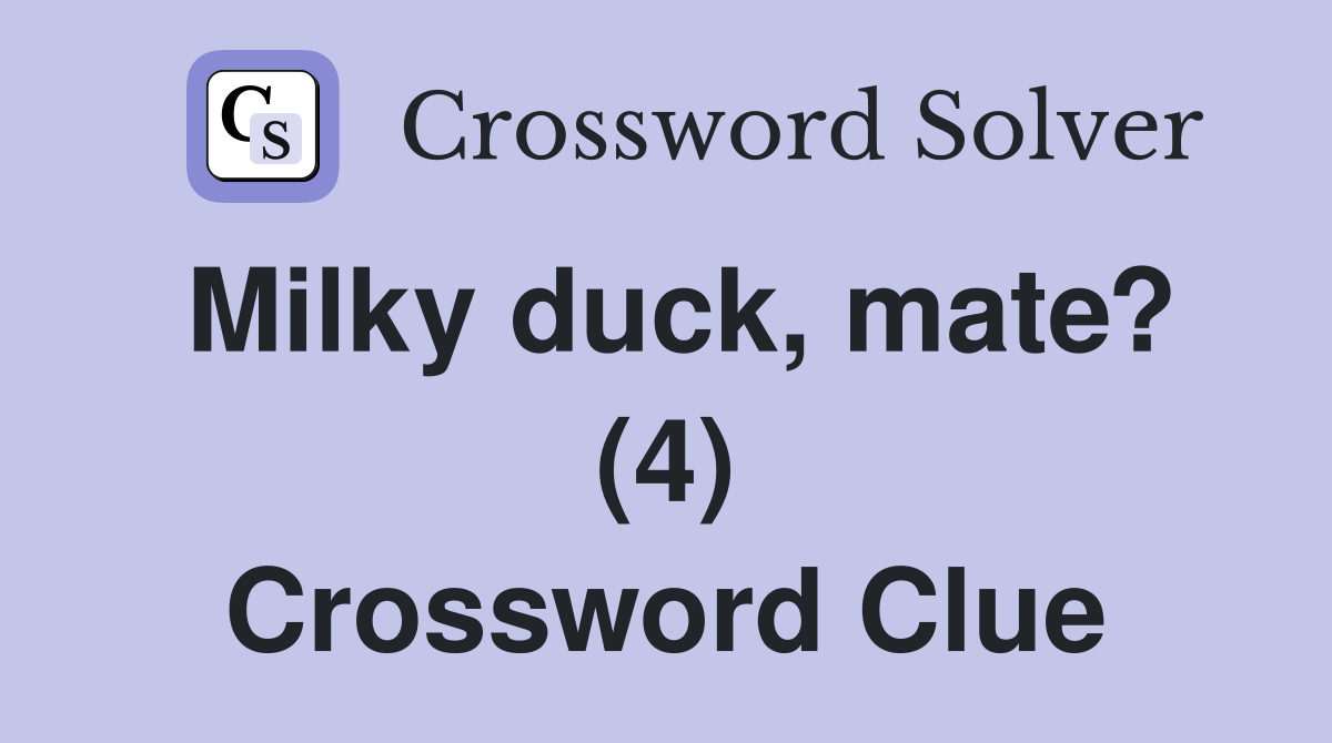 Milky duck, mate? (4) Crossword Clue