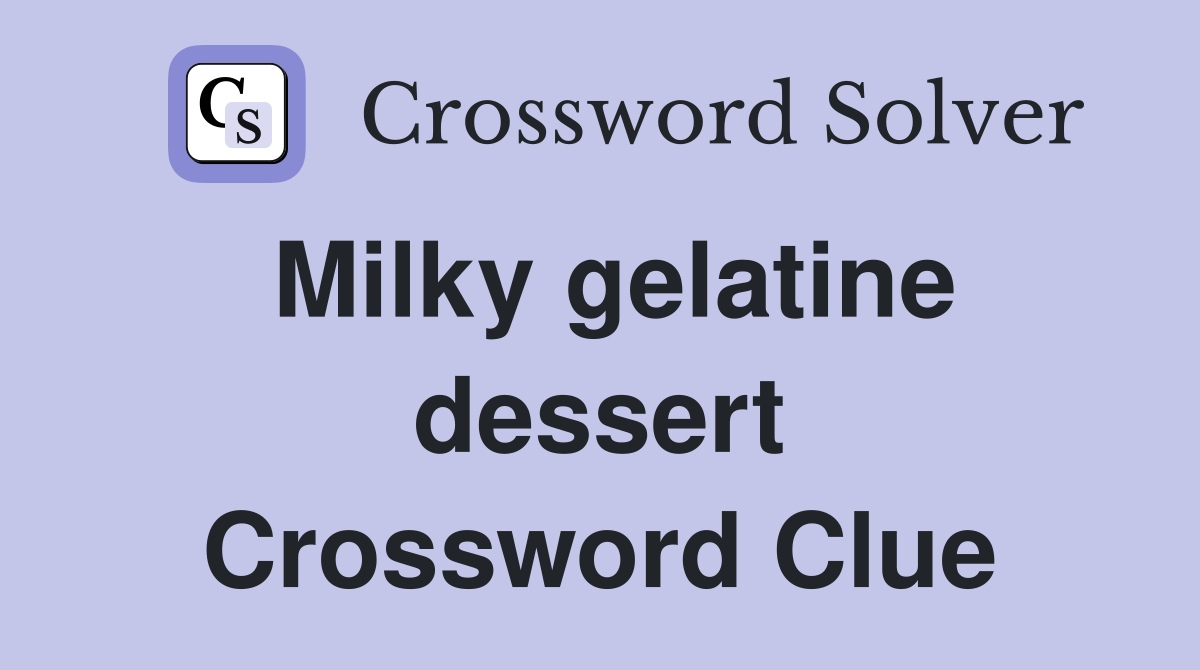 Milky gelatine dessert Crossword Clue