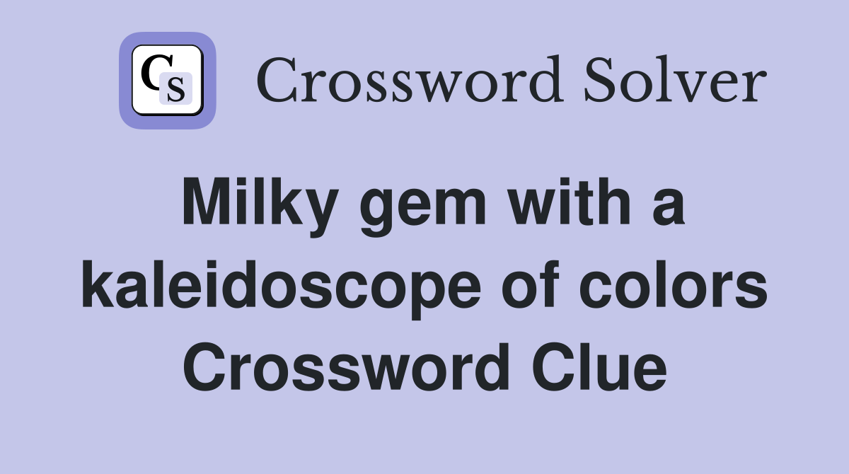 Milky gem with a kaleidoscope of colors Crossword Clue