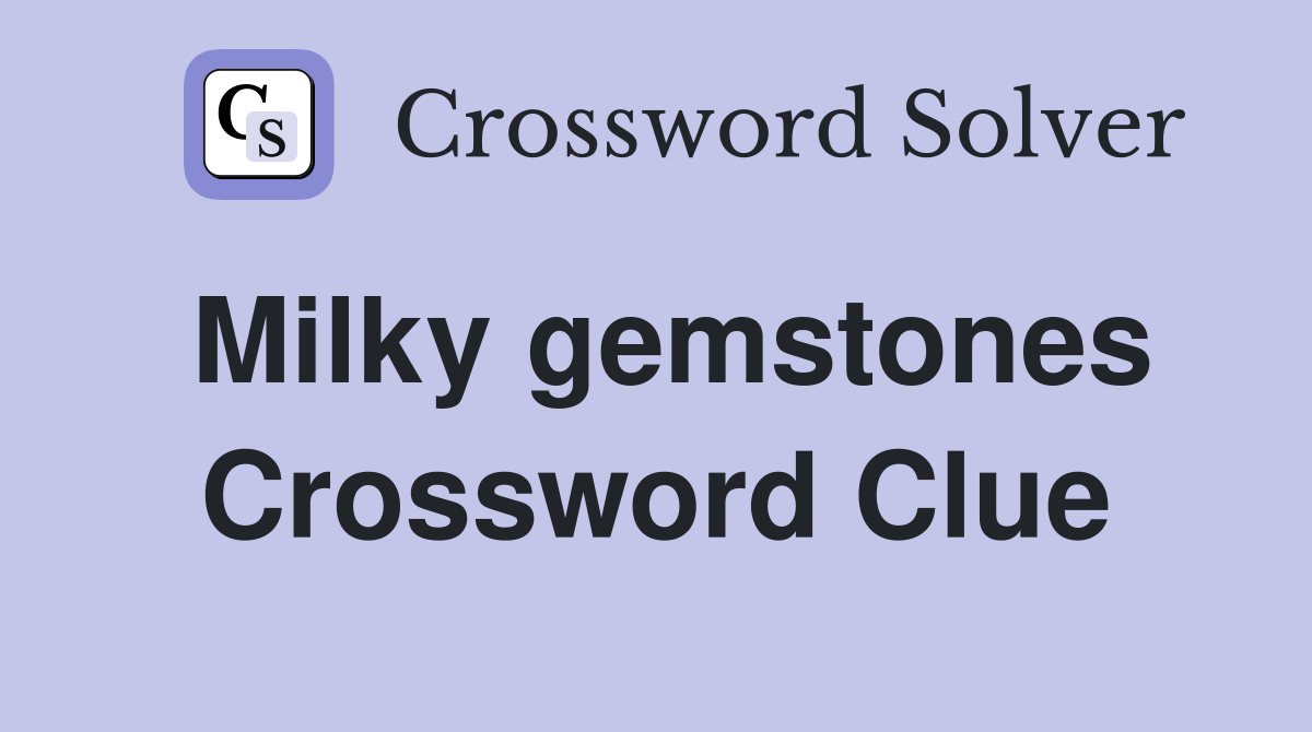 Milky gemstones Crossword Clue