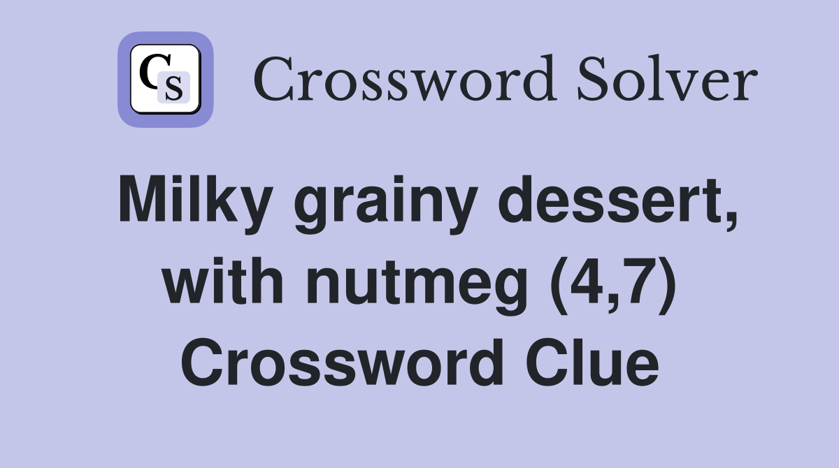 Milky grainy dessert, with nutmeg (4,7) Crossword Clue