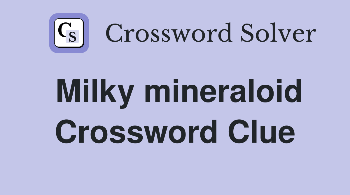 Milky mineraloid Crossword Clue