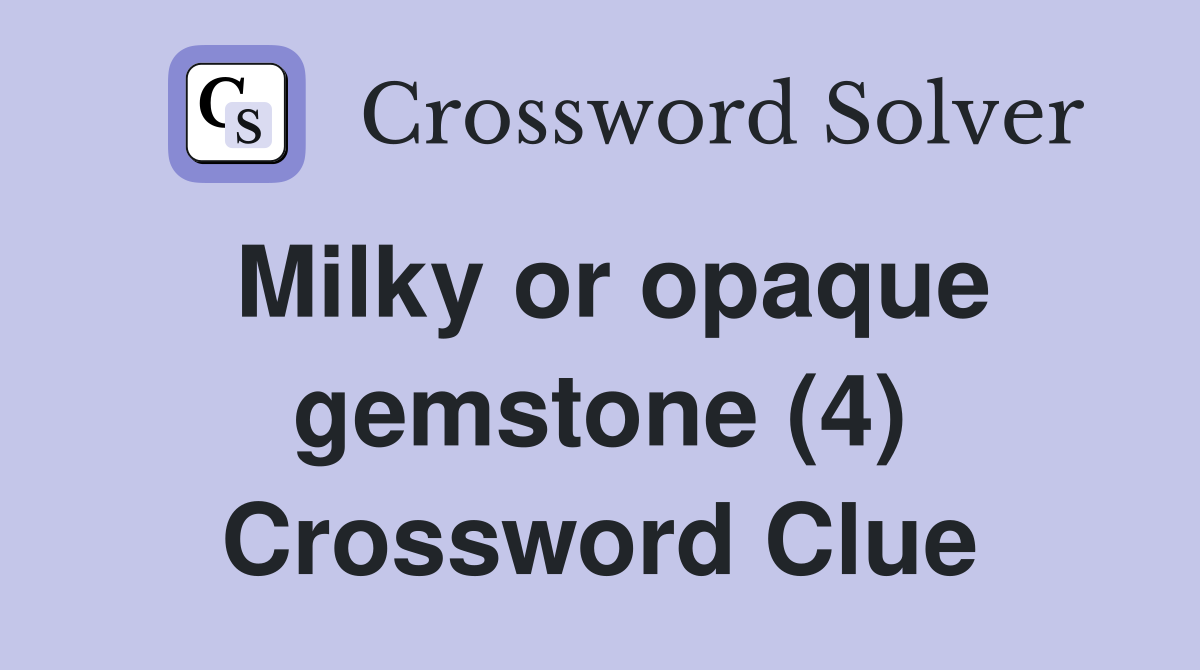 Milky or opaque gemstone (4) Crossword Clue