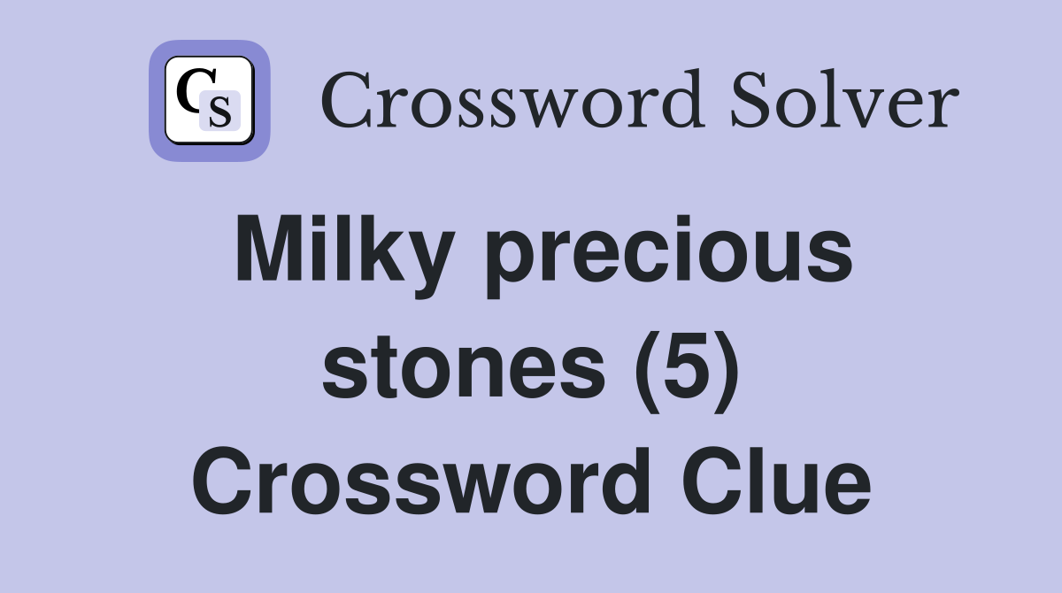 Milky precious stones (5) Crossword Clue