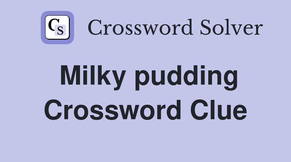 Milky pudding Crossword Clue