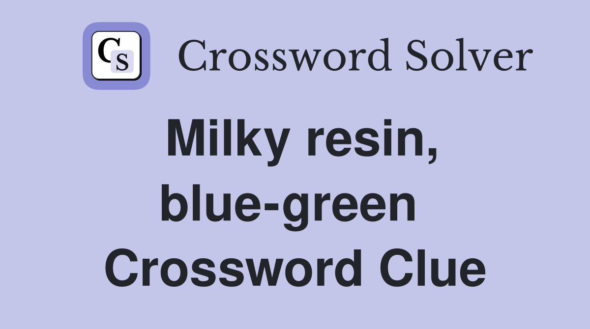 Milky resin, blue-green  Crossword Clue