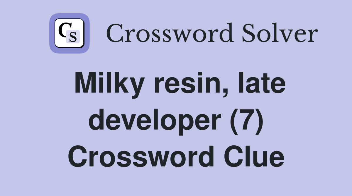 Milky resin, late developer (7) Crossword Clue