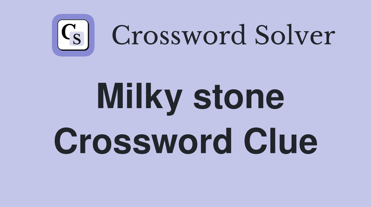 Milky stone Crossword Clue