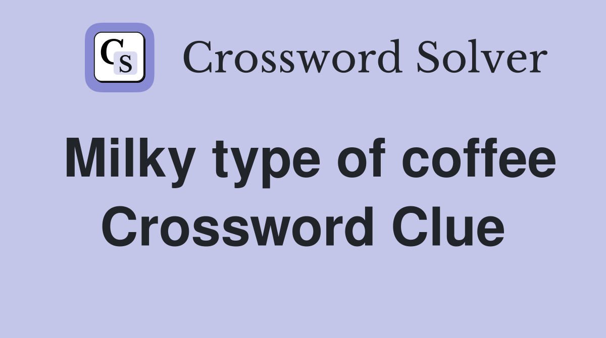 Milky type of coffee Crossword Clue
