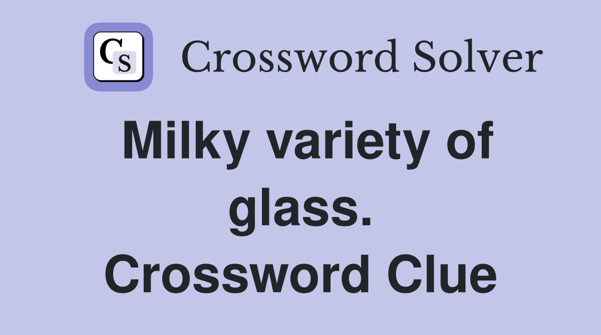 Milky variety of glass. Crossword Clue