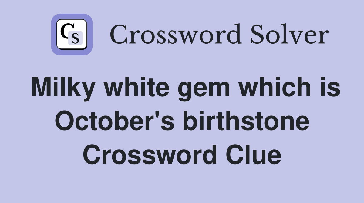 Milky white gem which is October's birthstone Crossword Clue
