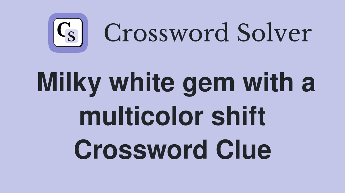 Milky white gem with a multicolor shift Crossword Clue
