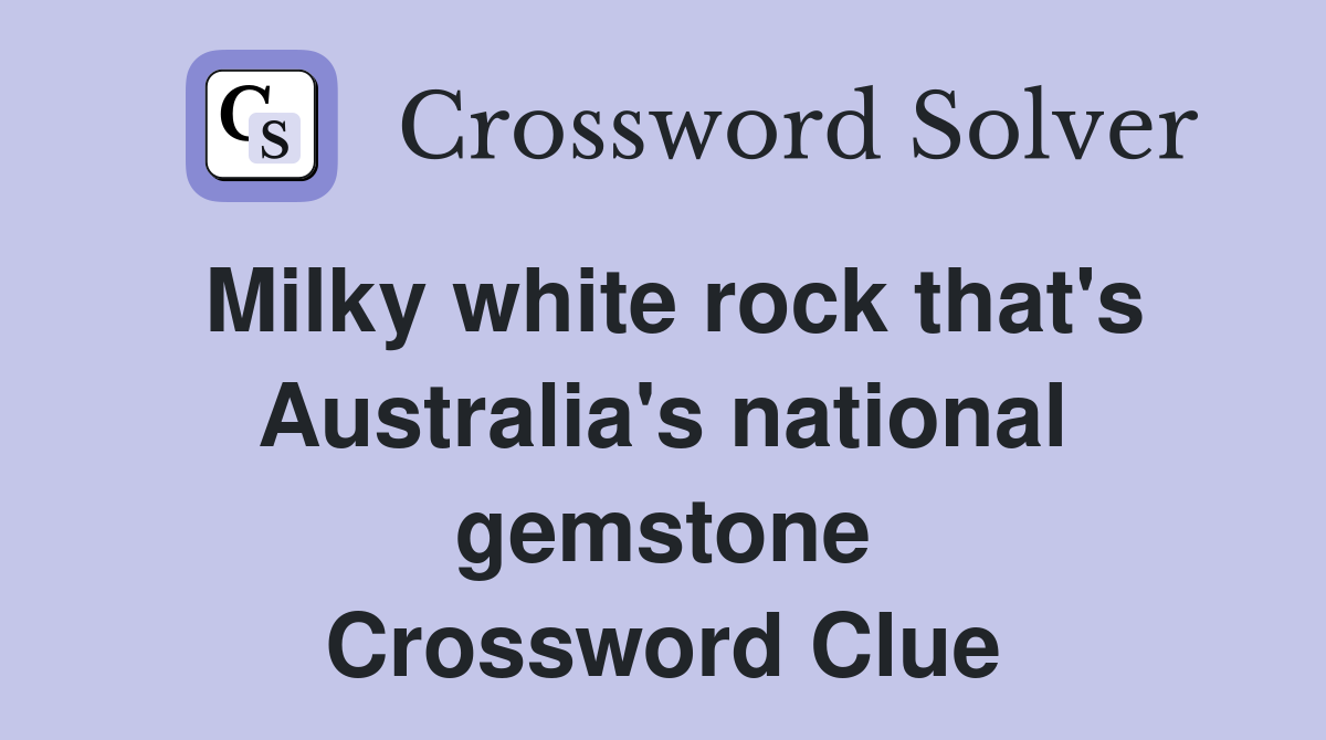 Milky white rock that's Australia's national gemstone Crossword Clue