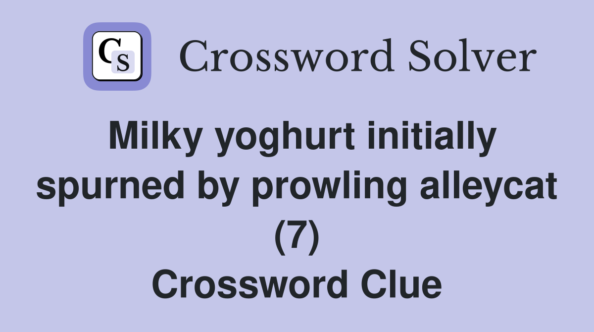 Milky yoghurt initially spurned by prowling alleycat (7) Crossword Clue