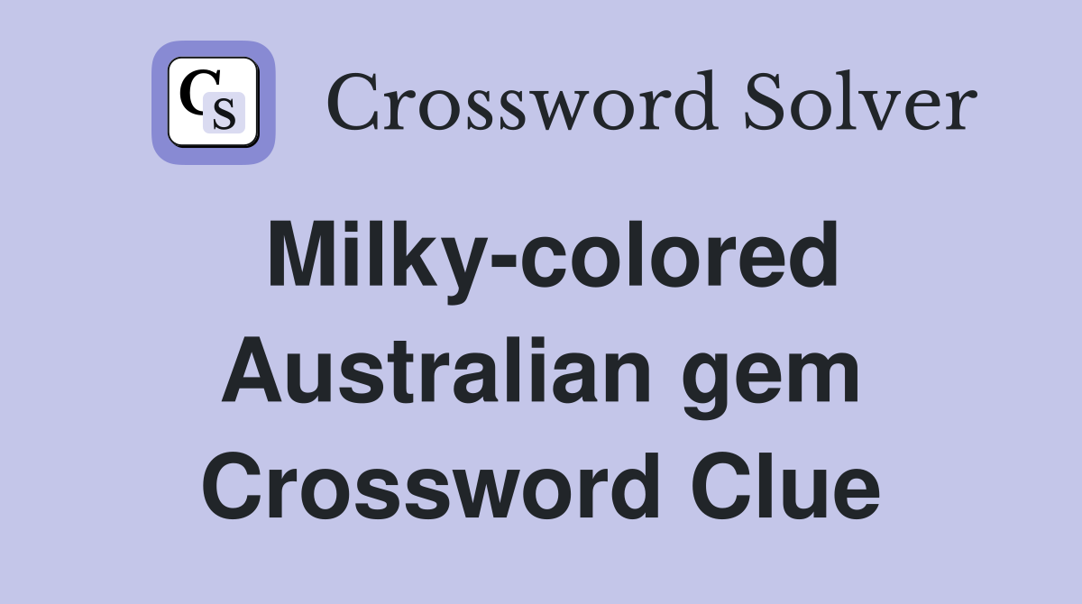 Milky-colored Australian gem Crossword Clue