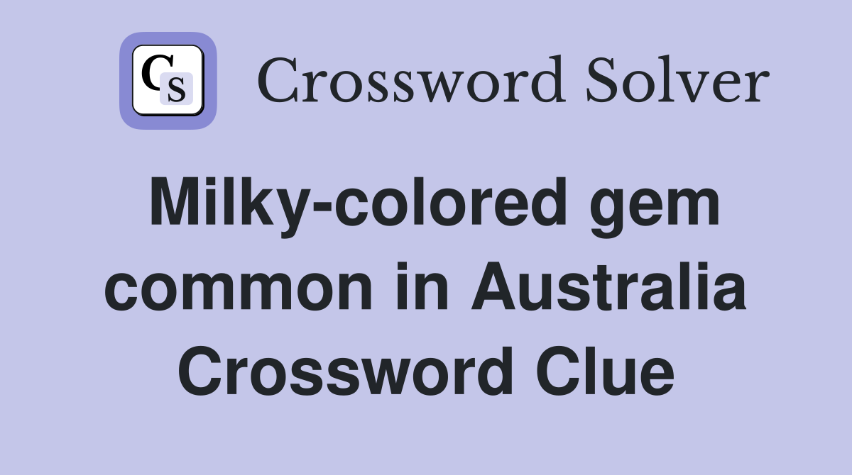 Milky-colored gem common in Australia Crossword Clue