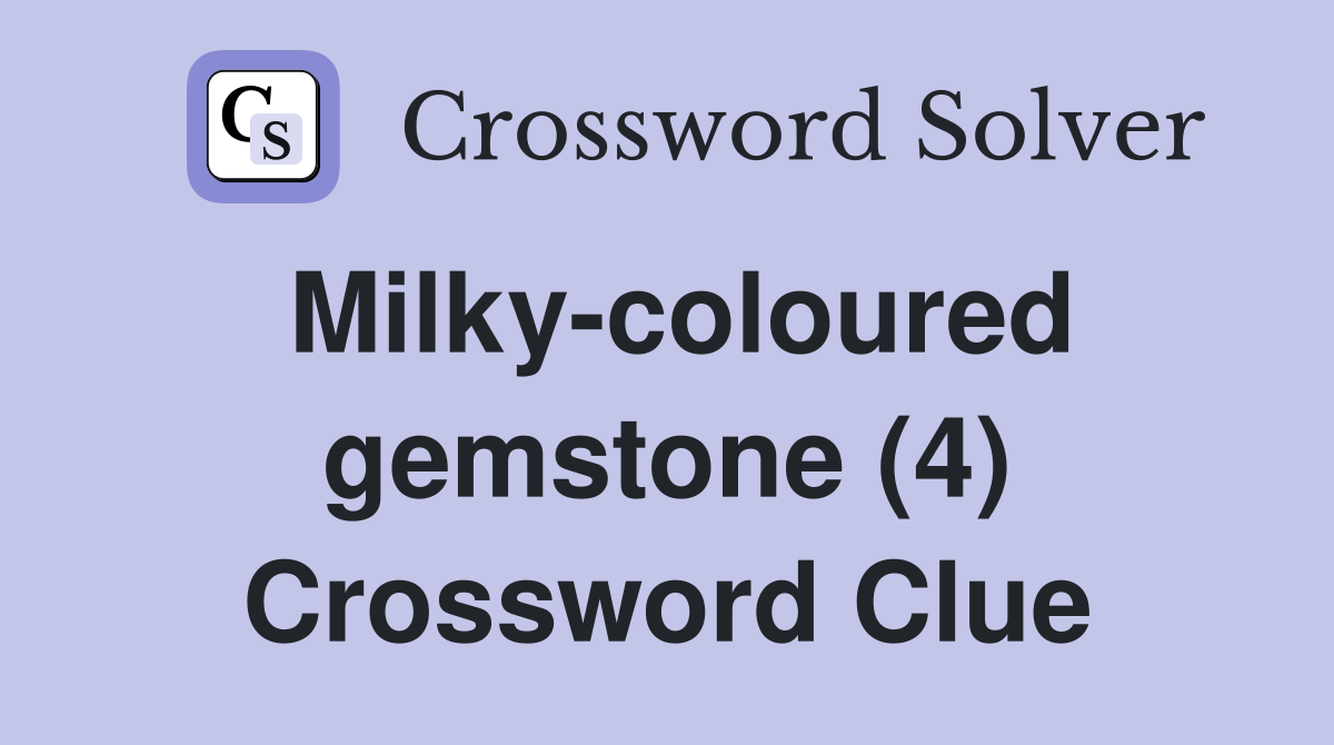 Milky-coloured gemstone (4) Crossword Clue