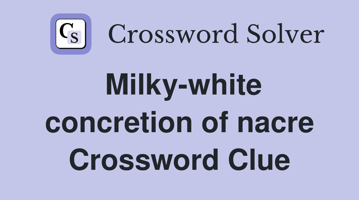 Milky-white concretion of nacre Crossword Clue