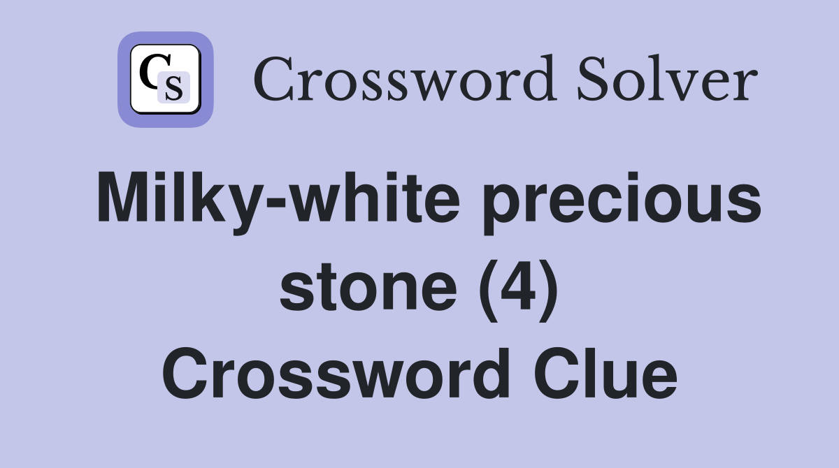 Milky-white precious stone (4) Crossword Clue