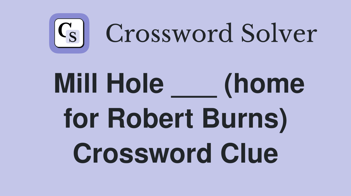 Mill Hole ___ (home for Robert Burns) Crossword Clue