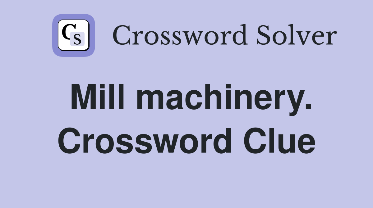 Mill machinery. Crossword Clue